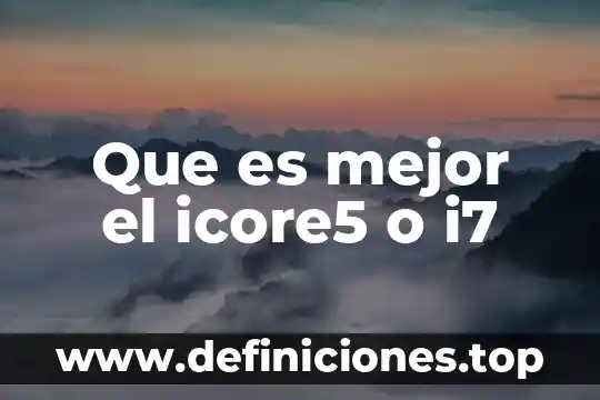 Que es mejor el icore5 o i7