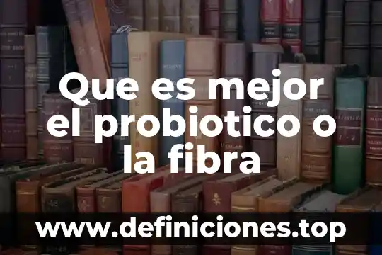 Qué es mejor la fibra soluble o insoluble 5 Que es mejor el probiotico o la fibra