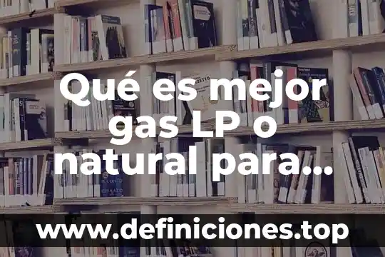 Que es un lp en medicina 5 Qué es mejor gas LP o natural para auto