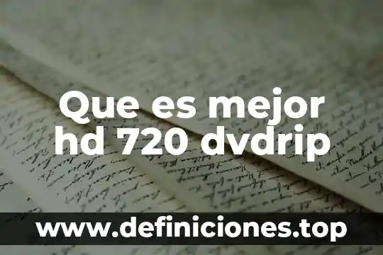 Que es mejor hd 720 dvdrip