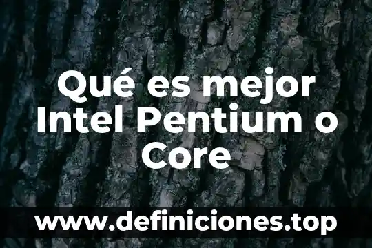 Qué es mejor Intel Pentium o Core