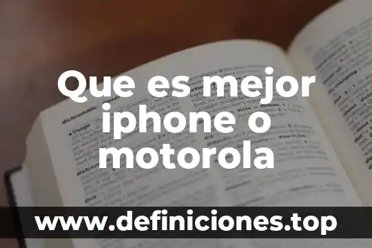 Que es mejor un celular iphone o un motorola 5 Que es mejor iphone o motorola