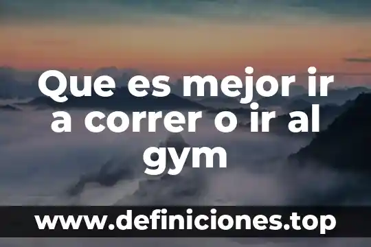 Qué es mejor para mujer el gym o el aeróbico 8 Que es mejor ir a correr o ir al gym