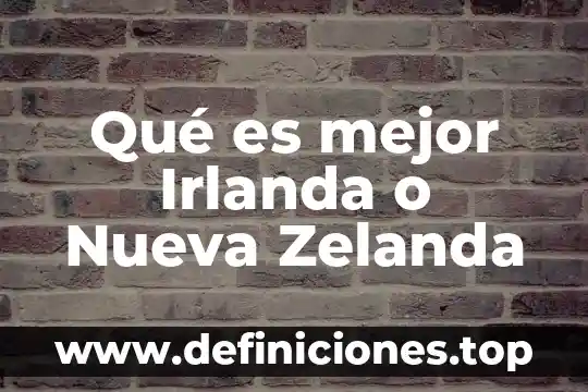 Qué es mejor Irlanda o Nueva Zelanda