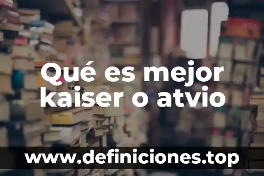 Qué es mejor kaiser o atvio