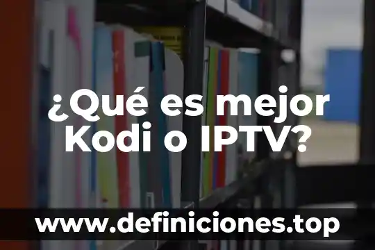 Qué es materia particular 5 ¿Qué es mejor Kodi o IPTV?