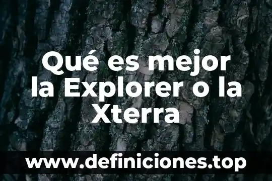 Qué es mejor la Explorer o la Xterra