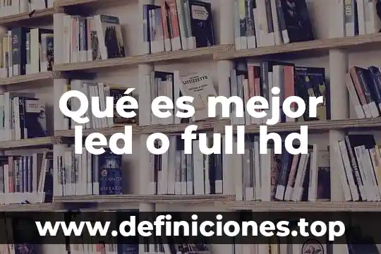 Qué es mejor led o full hd