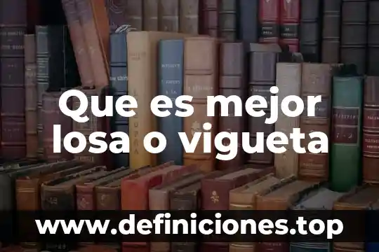 Que es mejor losa o vigueta