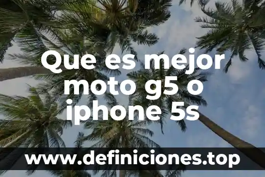 Que es mejor el moto g4 plus o galaxy s5 4 Que es mejor moto g5 o iphone 5s
