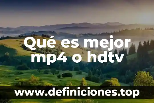 Qué es mejor mp4 o hdtv