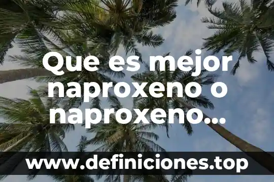 Que es mejor naproxeno o naproxeno sodico