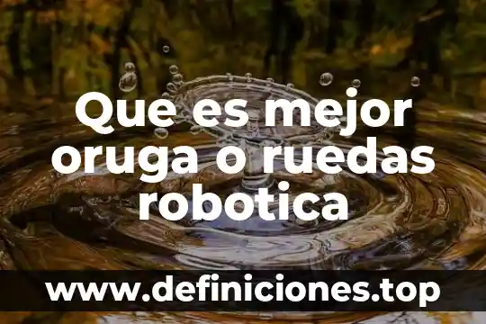Que es auto robótica industrial 7 Que es mejor oruga o ruedas robotica