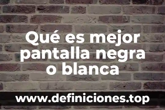 Para qué es bueno sal negra 5 Qué es mejor pantalla negra o blanca