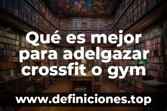 Que es mejor ir a correr o ir al gym 4 Qué es mejor para adelgazar crossfit o gym