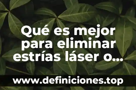 Qué es mejor para eliminar estrías láser o micropuntura