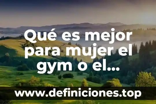 Que es mejor ir a correr o ir al gym 8 Qué es mejor para mujer el gym o el aeróbico