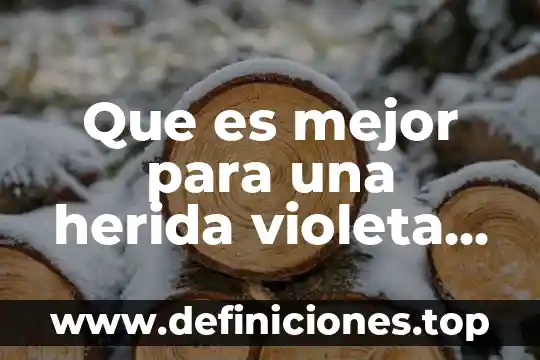 Que es mejor para una herida violeta de genciana o