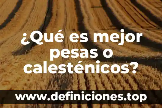 ¿Qué es mejor pesas o calesténicos?