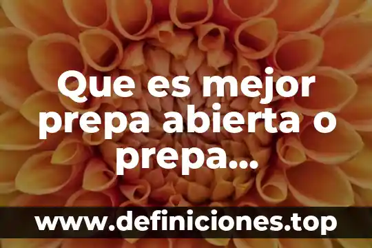 Que es mejor prepa abierta o prepa completa