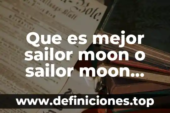 Que es mejor los amigos o la novia 6 Que es mejor sailor moon o sailor moon crystal