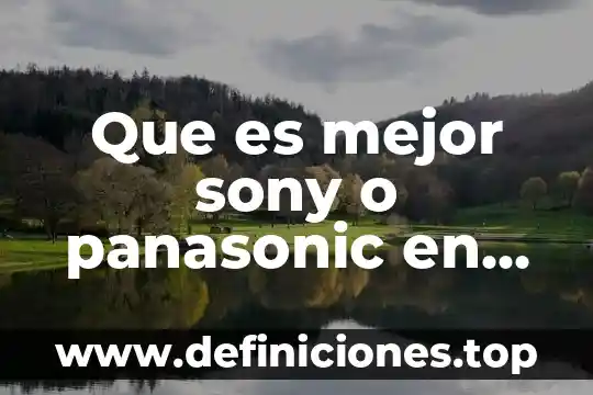 Qué es mejor Sony Xperia XZ o Huawei P9 4 Que es mejor sony o panasonic en televisores