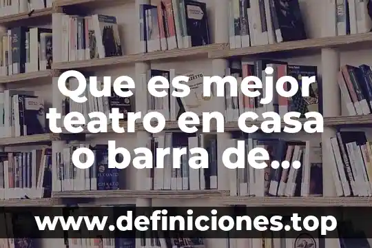 Que es el sonido caracteristicas y propiedades 5 Que es mejor teatro en casa o barra de sonido