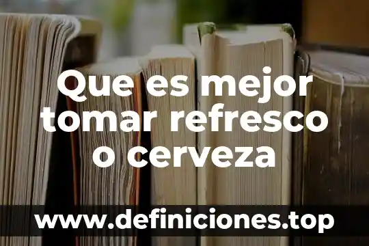 Que es mejor tomar colageno 6 Que es mejor tomar refresco o cerveza