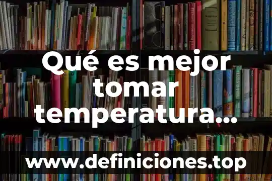 Que es mejor tomar refresco o cerveza 3 Qué es mejor tomar temperatura rectal o axilar