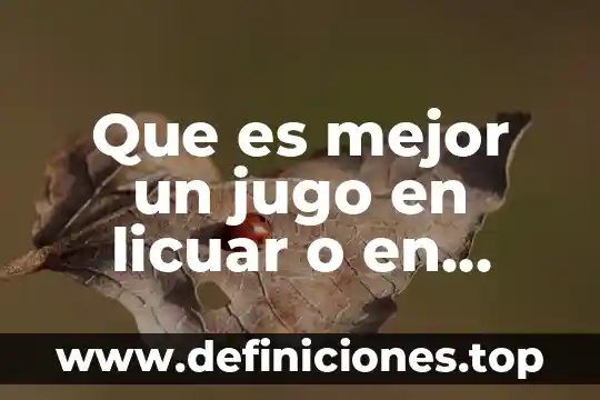 Que es el jugo y sus caracteristicas 6 Que es mejor un jugo en licuar o en extractor