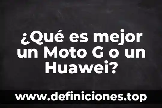 Que es mejor el moto g4 plus o galaxy s5 3 ¿Qué es mejor un Moto G o un Huawei?