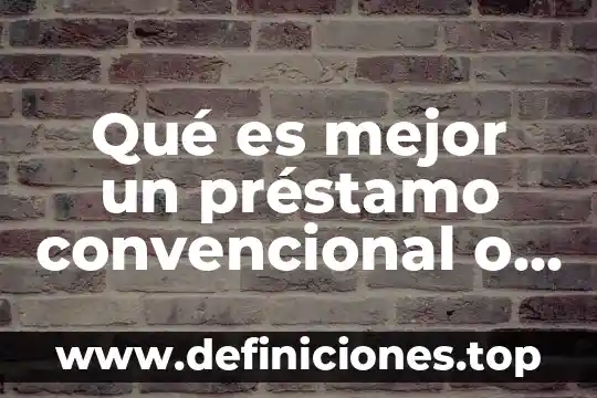 Que es prestamo educativo 5 Qué es mejor un préstamo convencional o FHA