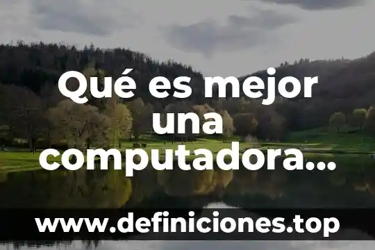 Qué es mejor una computadora con cpu integrado o aparte
