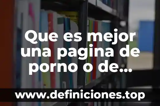 La palabra porno que es 5 Que es mejor una pagina de porno o de peliculas