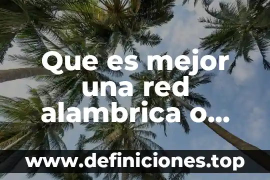 Que es la red inalámbrica de área amplia 8 Que es mejor una red alambrica o inalambrica