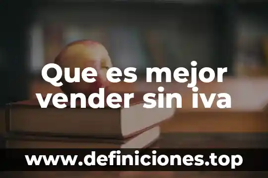 Que es vender mas y mejor 5 Que es mejor vender sin iva