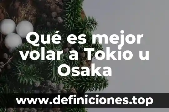 Qué es mejor volar a Tokio u Osaka