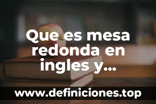 Que es una mesa redonda libro telesecundaria 3 Que es mesa redonda en ingles y español