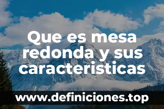 Que es una mesa redonda libro telesecundaria 5 Que es mesa redonda y sus caracteristicas