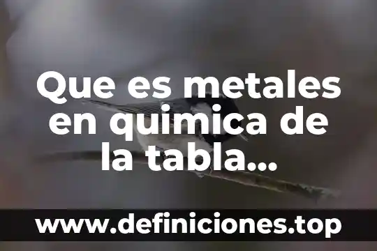 Que es metales en quimica de la tabla periodica
