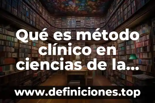 Método de escalación que es 5 Qué es método clínico en ciencias de la salud