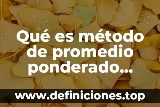 Que es el metodo de valoracion de inventario promedio ponderado 3 Qué es método de promedio ponderado libro