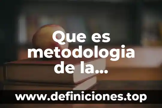 Que es metodologia de la investigacion concepto