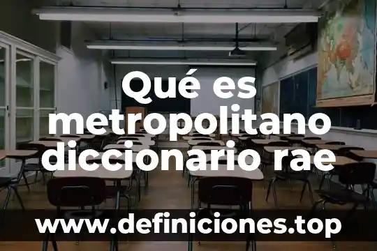 Qué es metropolitano diccionario rae