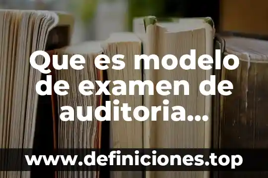 Que es modelo de examen de auditoria administrativa