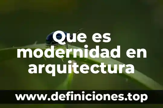 Modernidad que es el ser humano 3 Que es modernidad en arquitectura