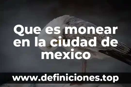 Que es monear en la ciudad de mexico