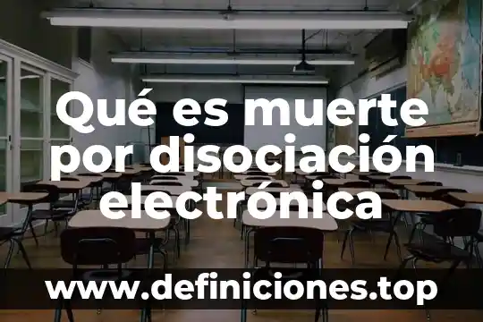 Qué es muerte por disociación electrónica