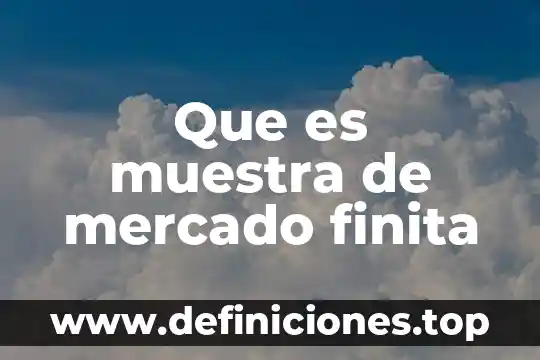 Que es muestra finita en probabilidad y estadistica 3 Que es muestra de mercado finita