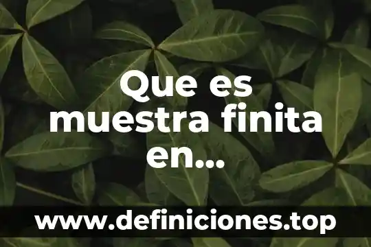 En estadística qué es población finita 5 Que es muestra finita en probabilidad y estadistica
